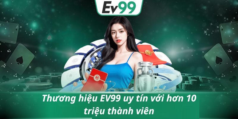 Thương hiệu EV99 uy tín với hơn 10 triệu thành viên
